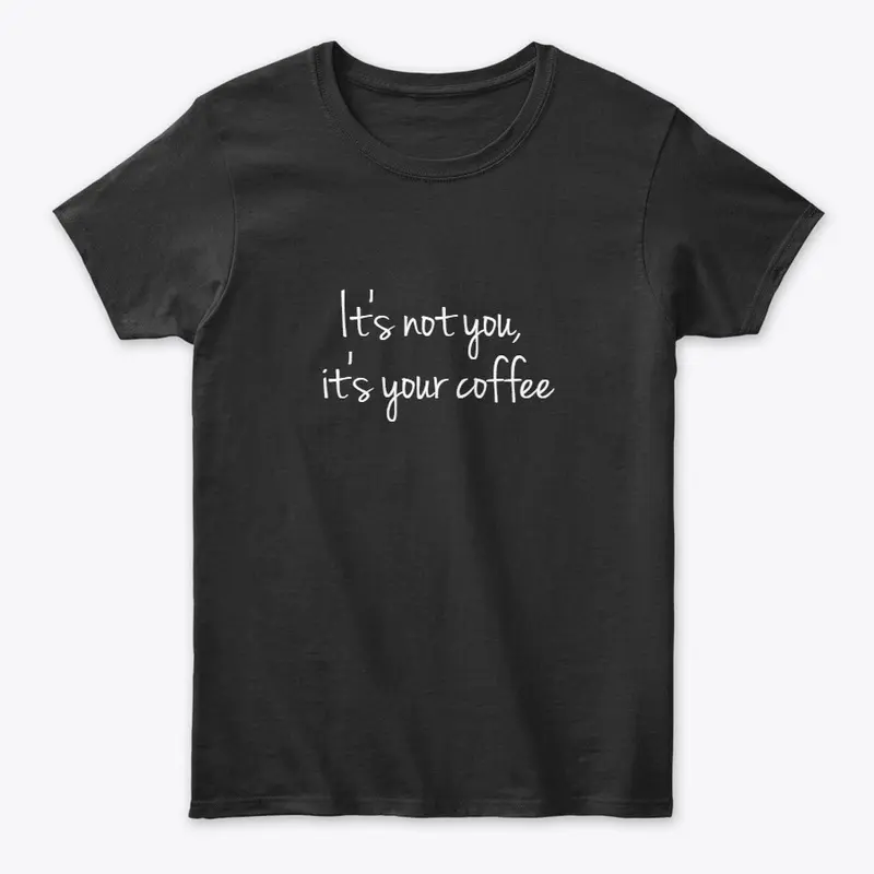 It's not you, it's your coffee 