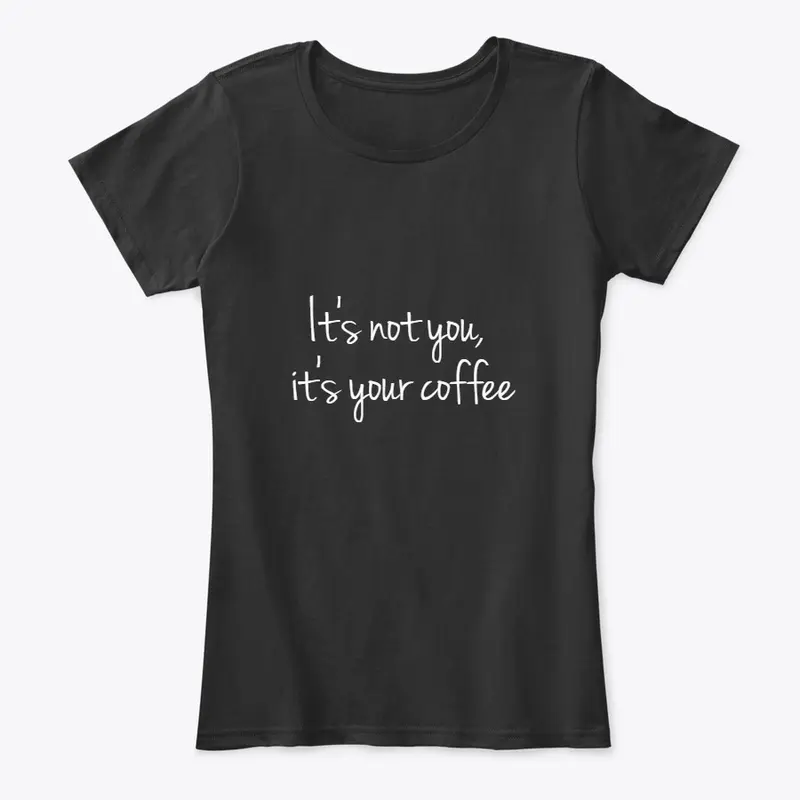 It's not you, it's your coffee 